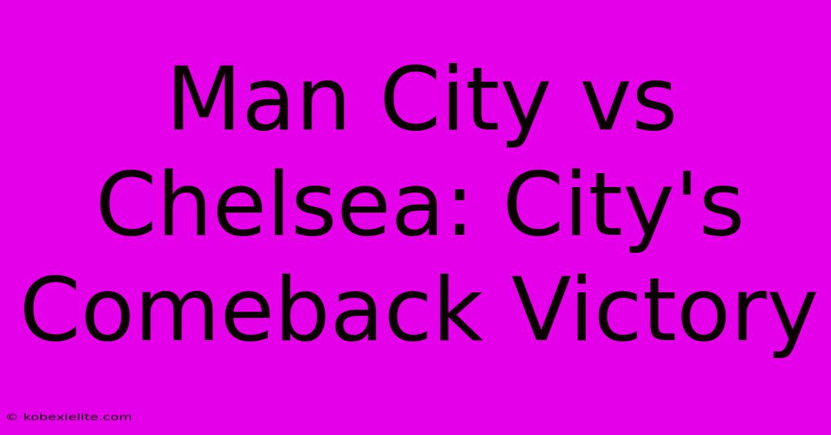 Man City Vs Chelsea: City's Comeback Victory