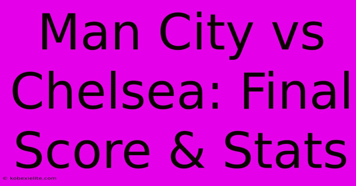 Man City Vs Chelsea: Final Score & Stats