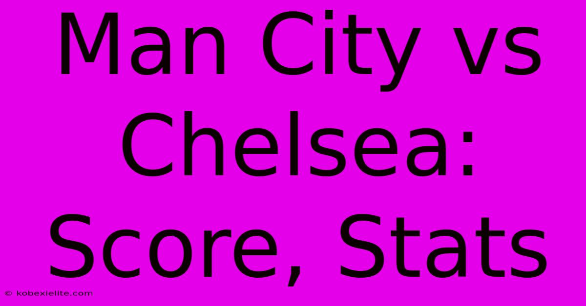 Man City Vs Chelsea: Score, Stats