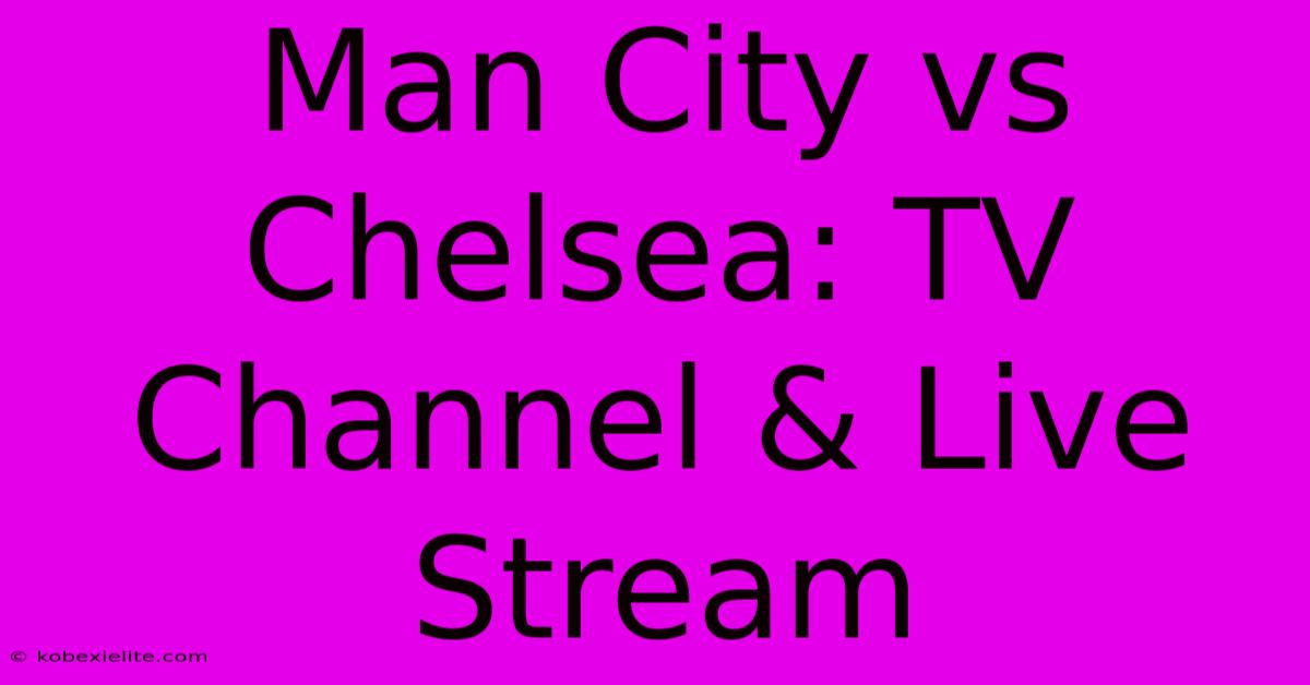 Man City Vs Chelsea: TV Channel & Live Stream