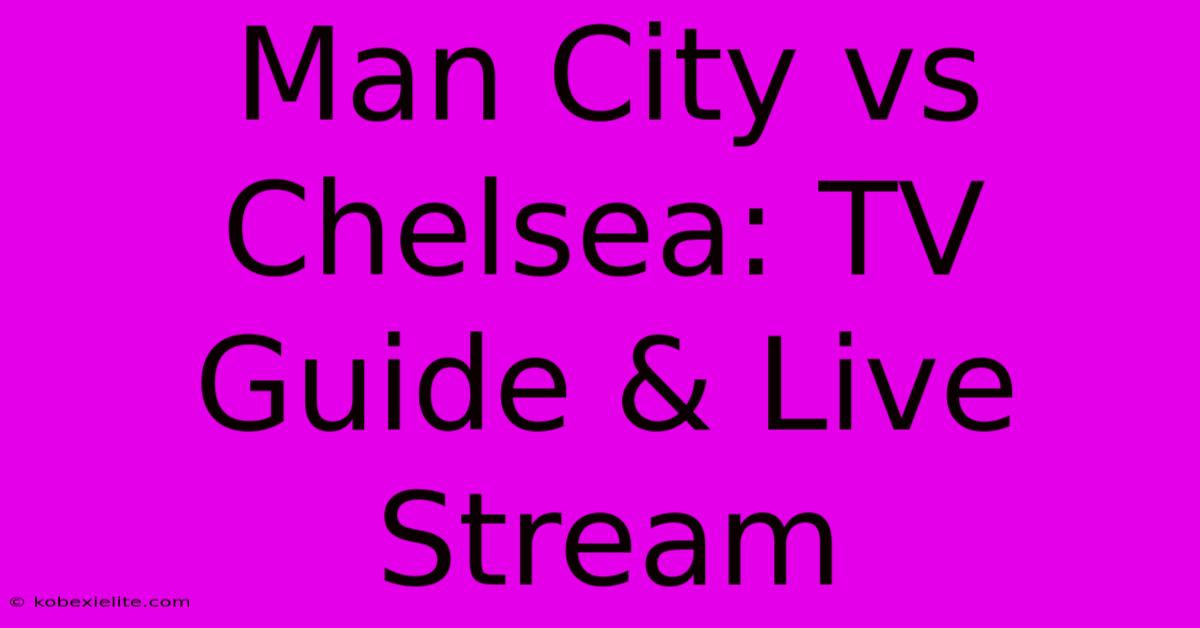 Man City Vs Chelsea: TV Guide & Live Stream