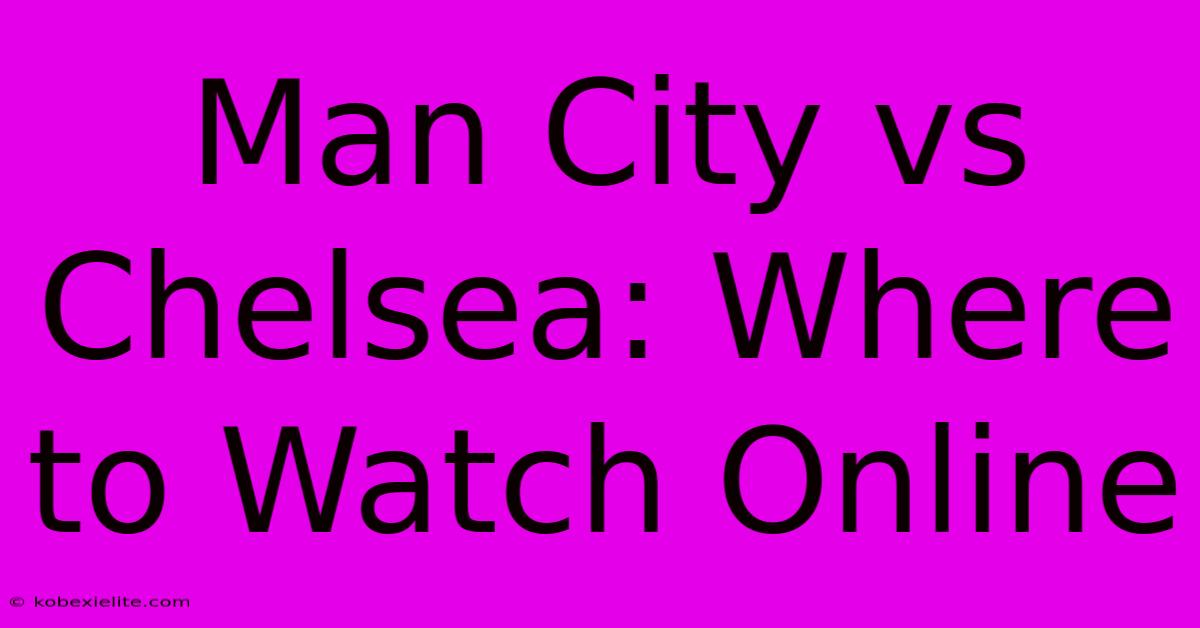 Man City Vs Chelsea: Where To Watch Online