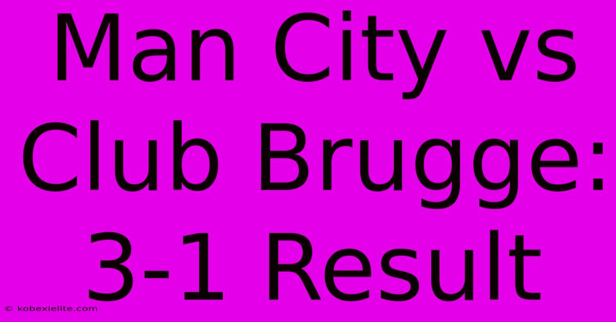 Man City Vs Club Brugge: 3-1 Result