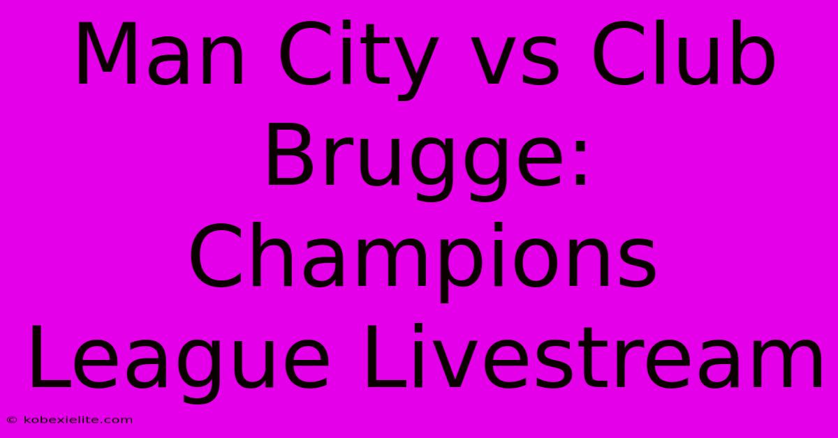 Man City Vs Club Brugge: Champions League Livestream