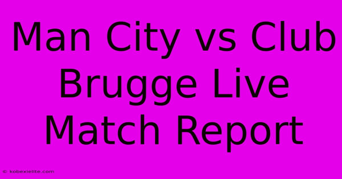 Man City Vs Club Brugge Live Match Report