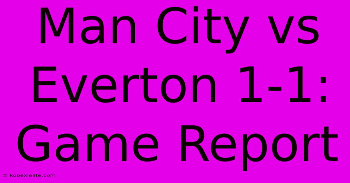 Man City Vs Everton 1-1: Game Report