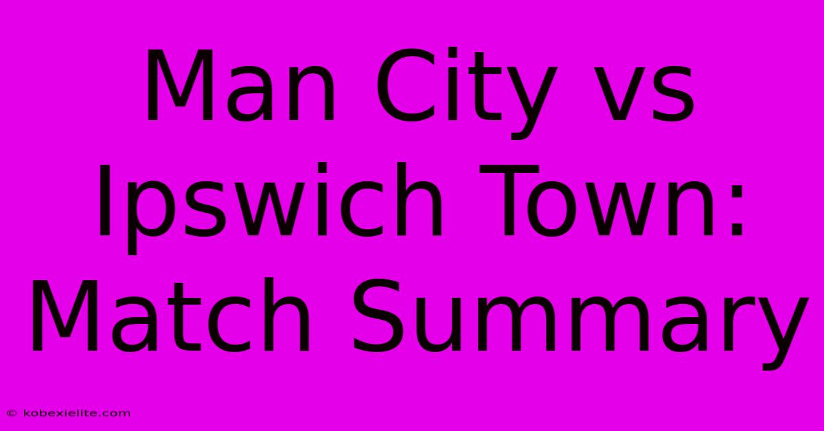 Man City Vs Ipswich Town: Match Summary