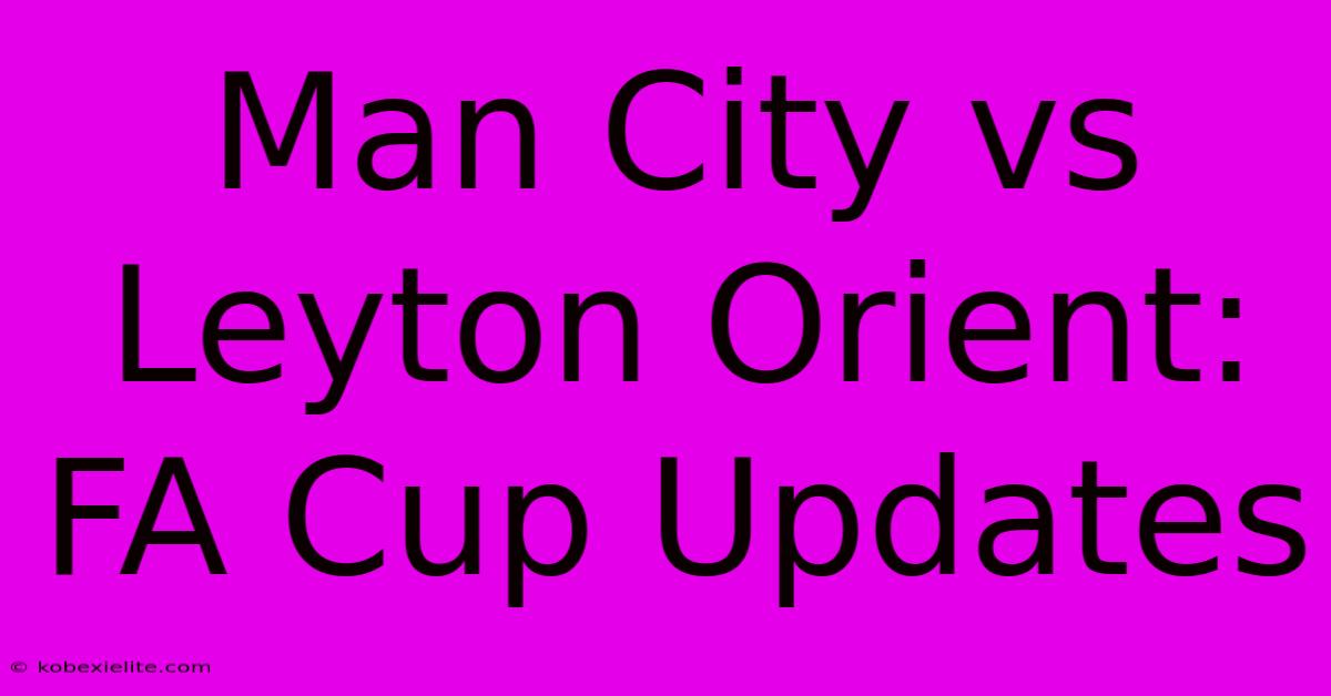 Man City Vs Leyton Orient: FA Cup Updates