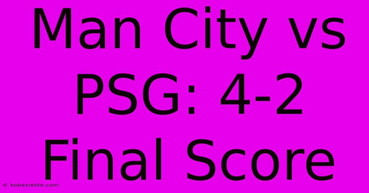 Man City Vs PSG: 4-2 Final Score