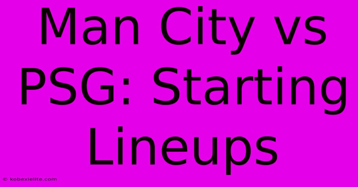 Man City Vs PSG: Starting Lineups