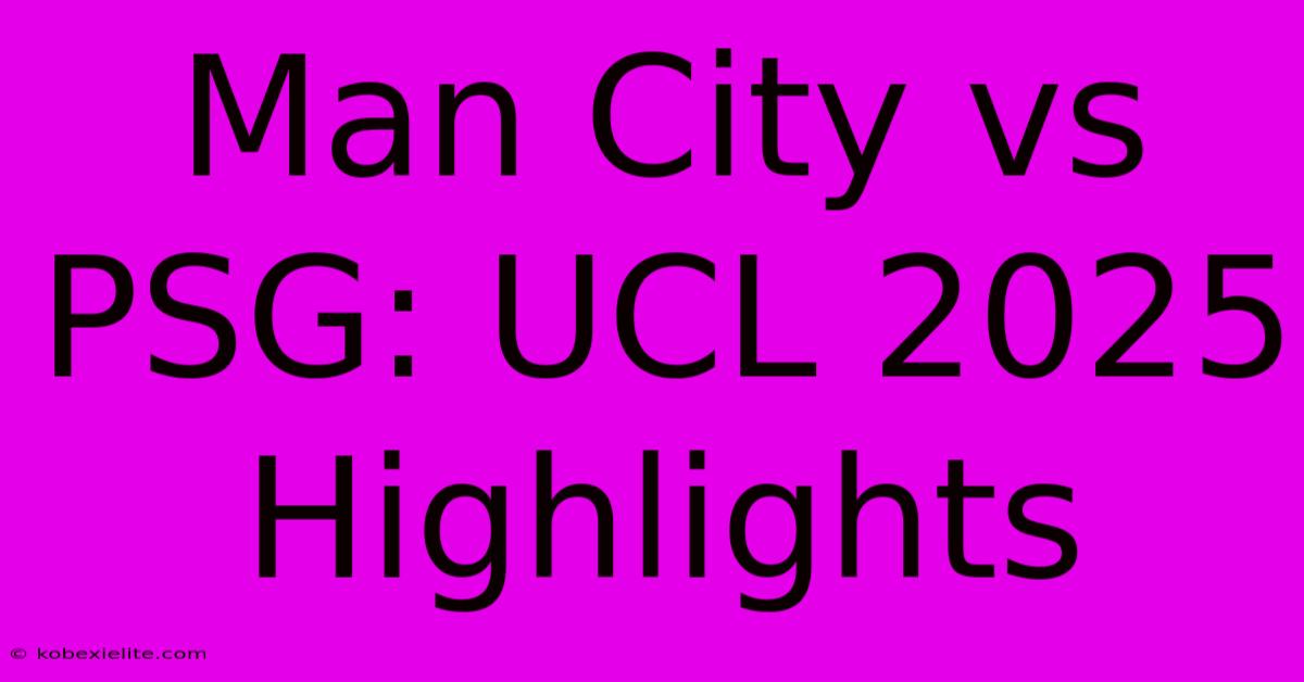 Man City Vs PSG: UCL 2025 Highlights