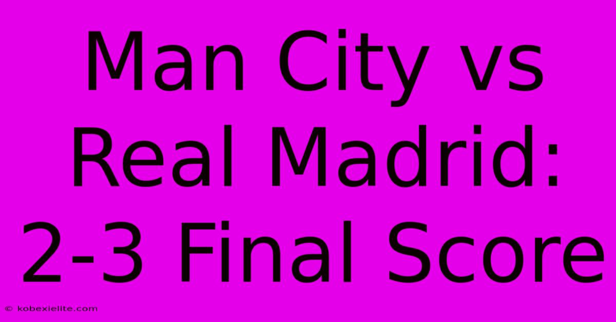 Man City Vs Real Madrid: 2-3 Final Score