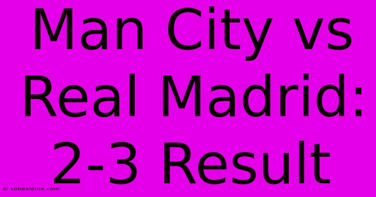 Man City Vs Real Madrid: 2-3 Result