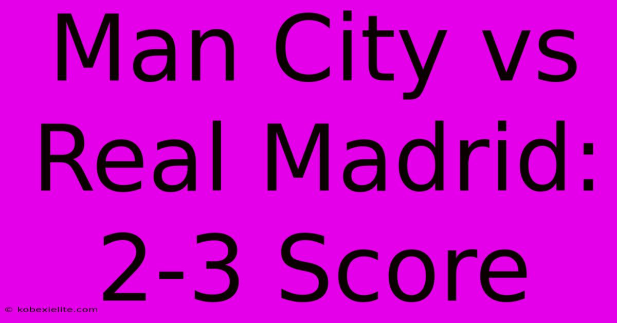 Man City Vs Real Madrid: 2-3 Score