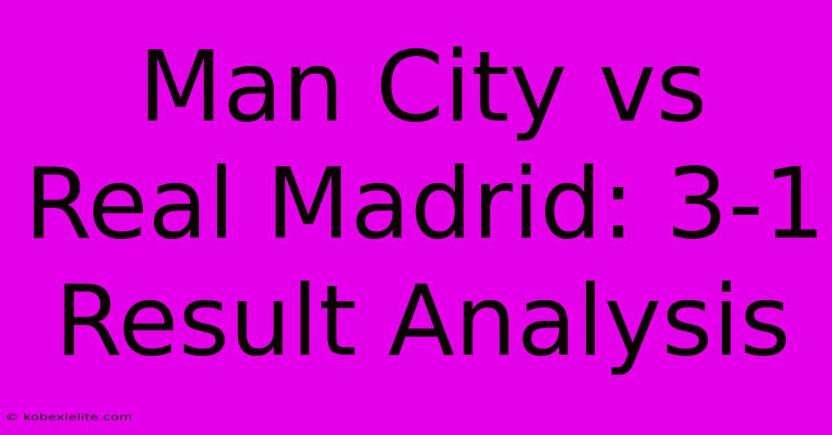 Man City Vs Real Madrid: 3-1 Result Analysis