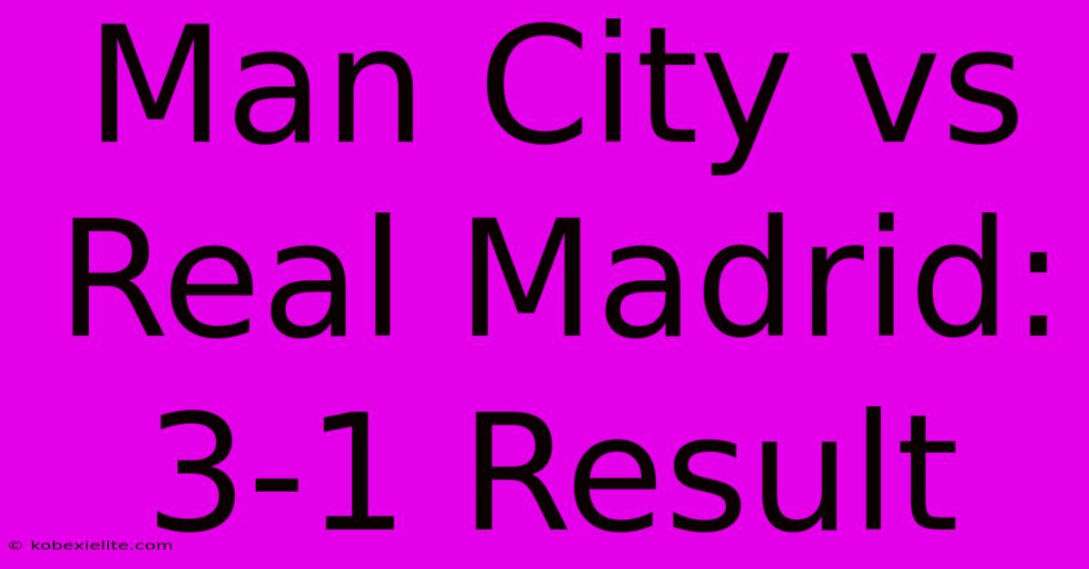 Man City Vs Real Madrid: 3-1 Result