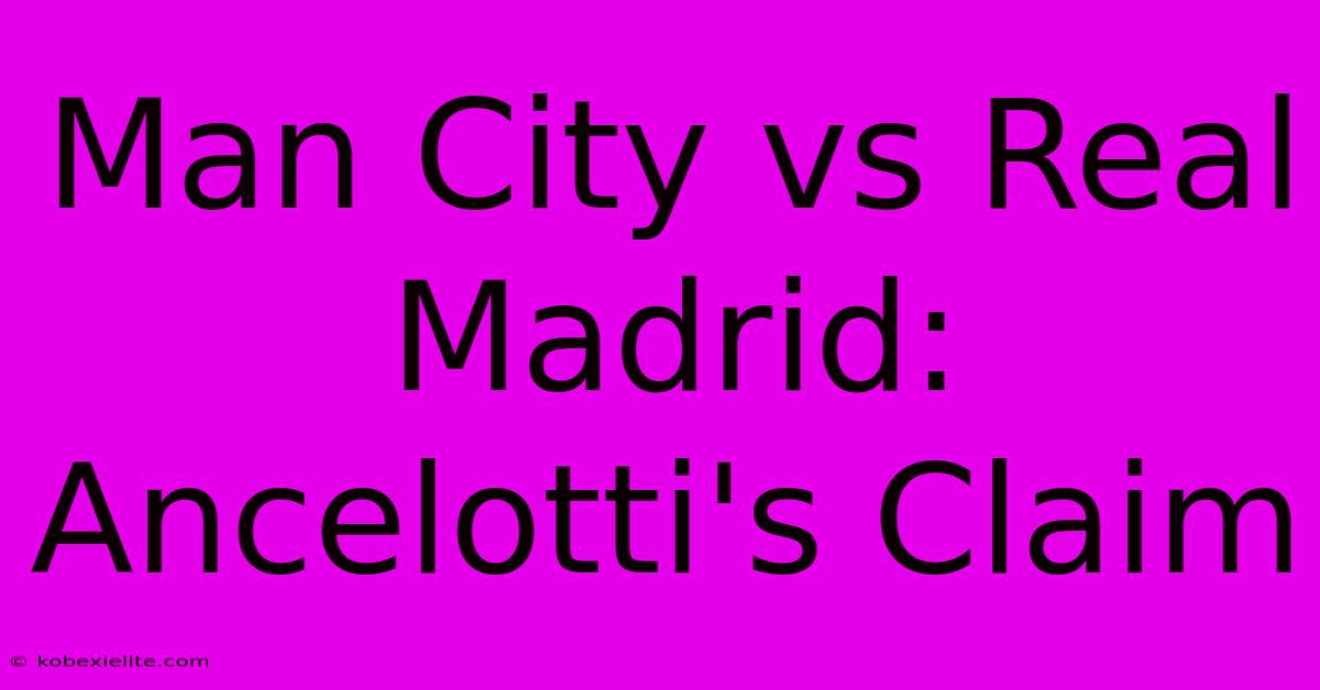 Man City Vs Real Madrid: Ancelotti's Claim