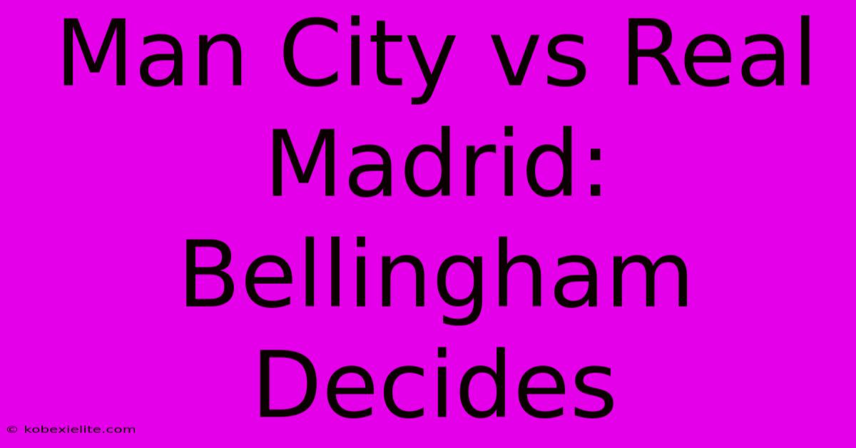 Man City Vs Real Madrid: Bellingham Decides