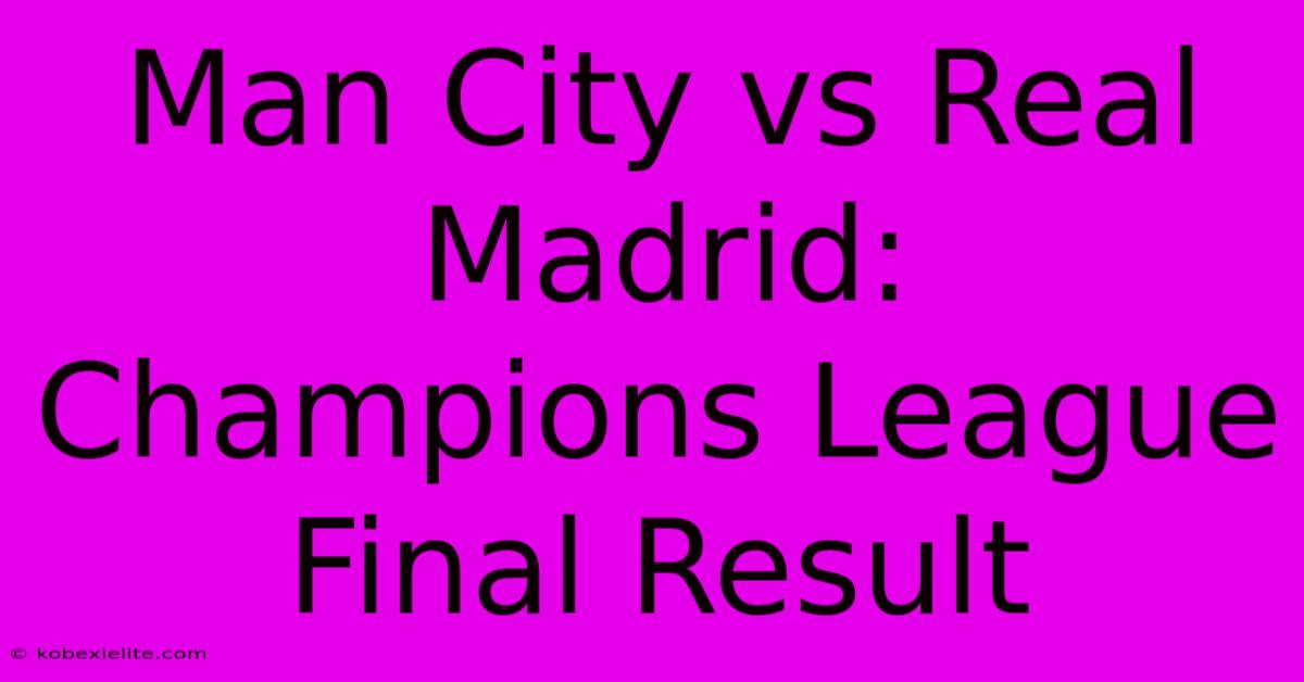 Man City Vs Real Madrid: Champions League Final Result