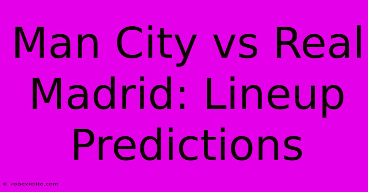 Man City Vs Real Madrid: Lineup Predictions