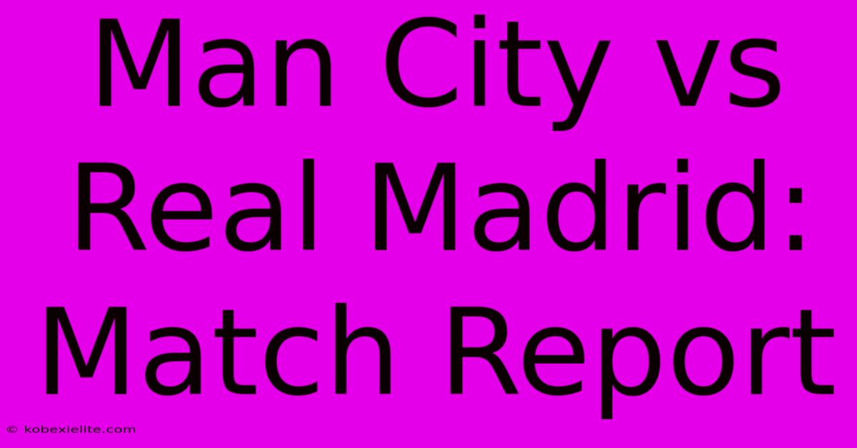 Man City Vs Real Madrid: Match Report