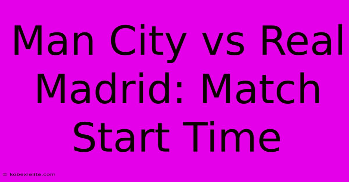 Man City Vs Real Madrid: Match Start Time