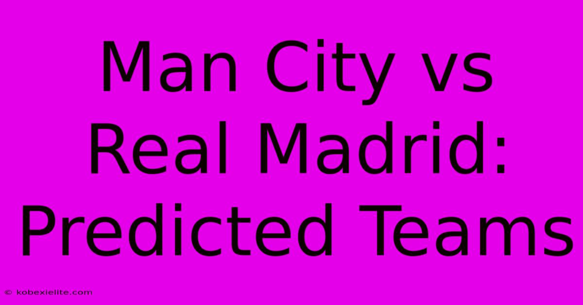 Man City Vs Real Madrid: Predicted Teams