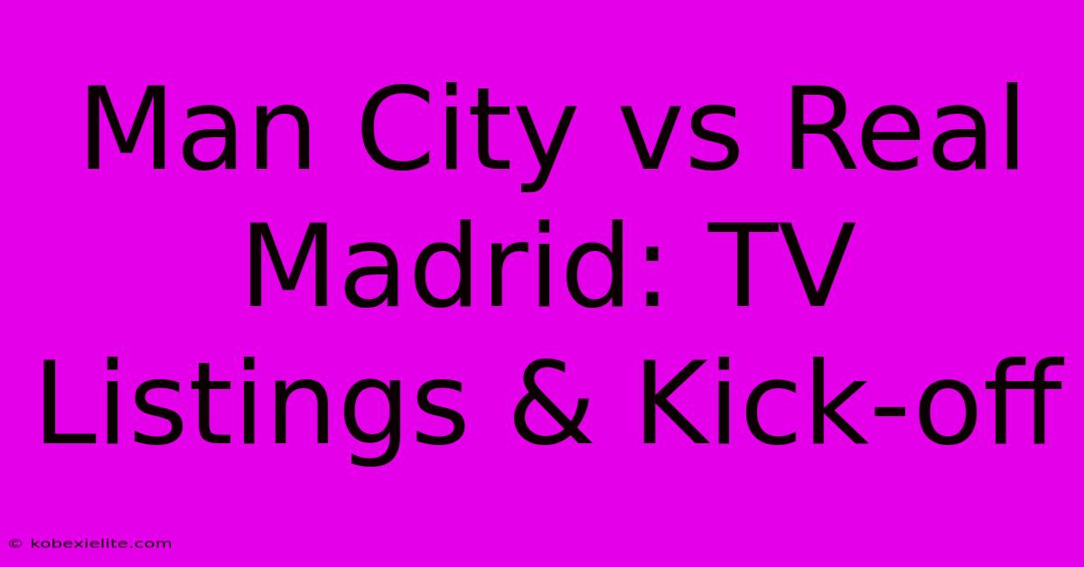 Man City Vs Real Madrid: TV Listings & Kick-off