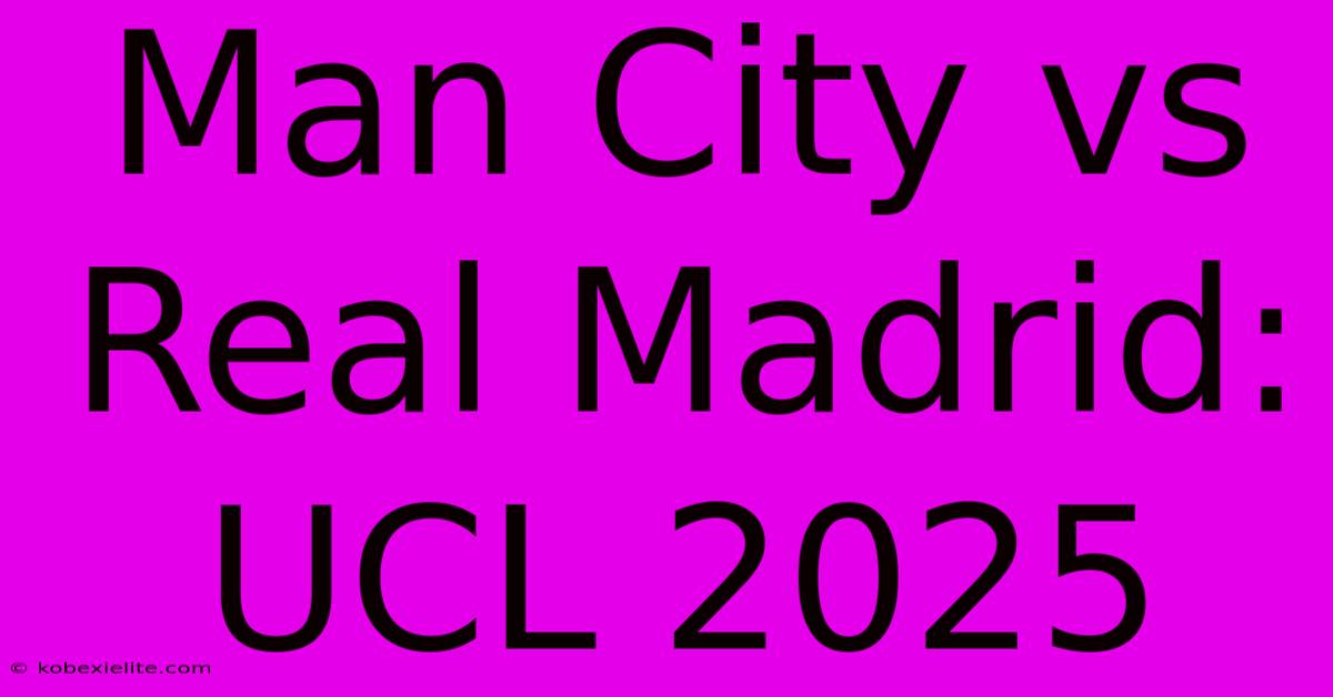 Man City Vs Real Madrid: UCL 2025