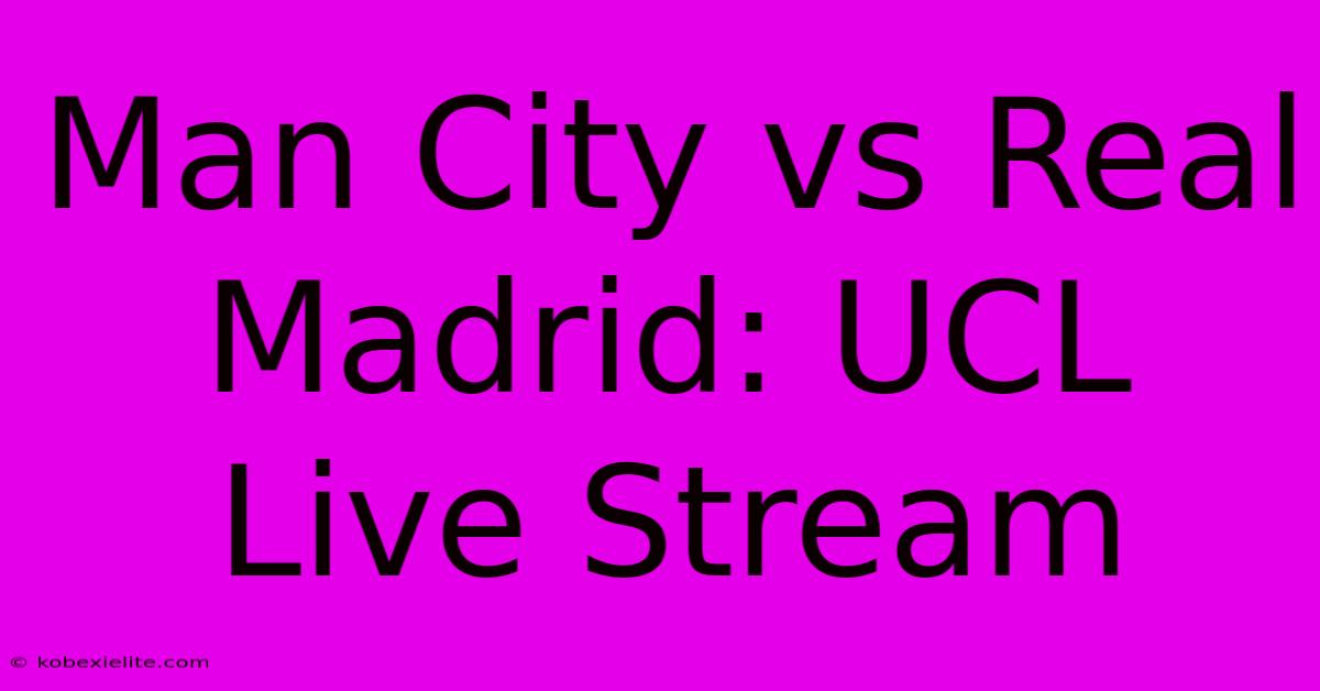 Man City Vs Real Madrid: UCL Live Stream