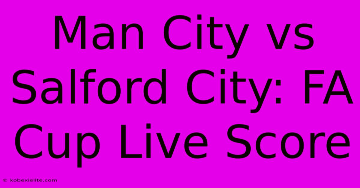 Man City Vs Salford City: FA Cup Live Score