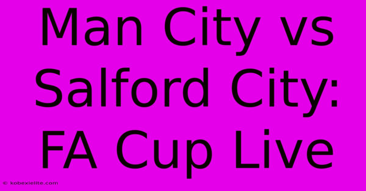 Man City Vs Salford City: FA Cup Live