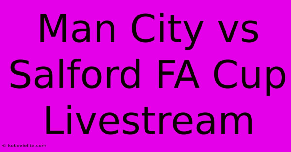 Man City Vs Salford FA Cup Livestream