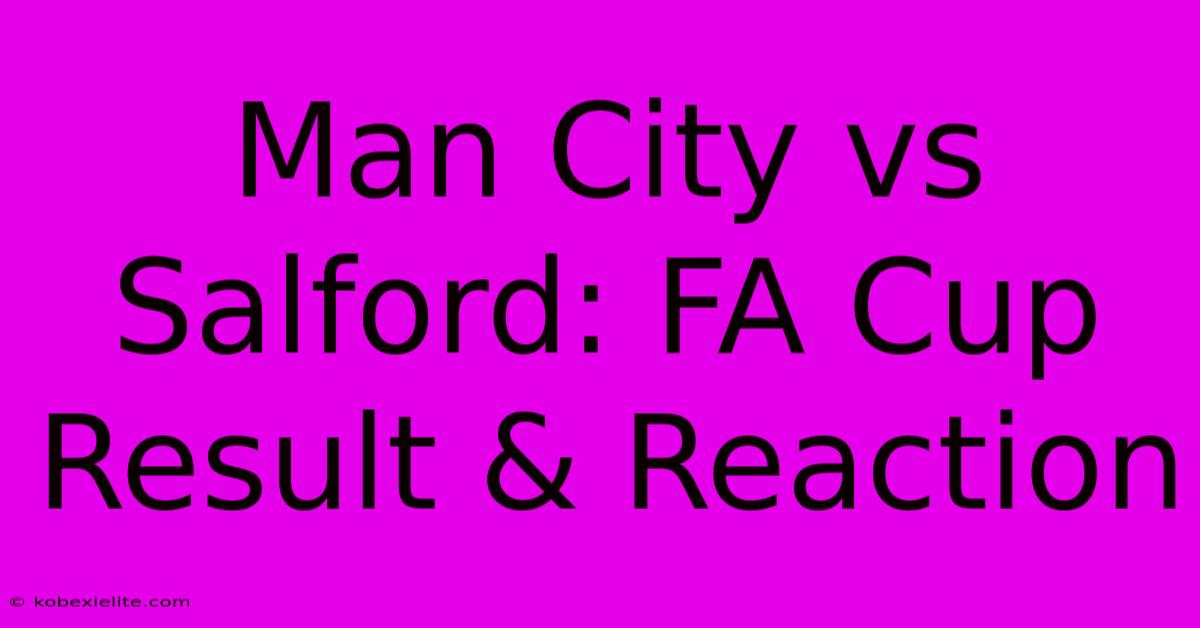 Man City Vs Salford: FA Cup Result & Reaction