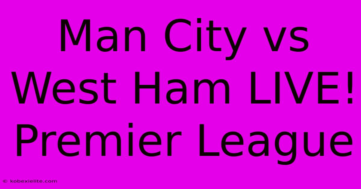 Man City Vs West Ham LIVE! Premier League