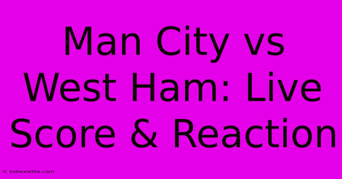 Man City Vs West Ham: Live Score & Reaction