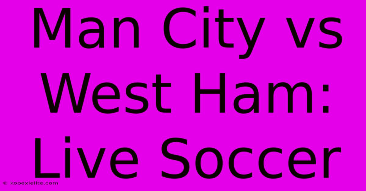 Man City Vs West Ham: Live Soccer