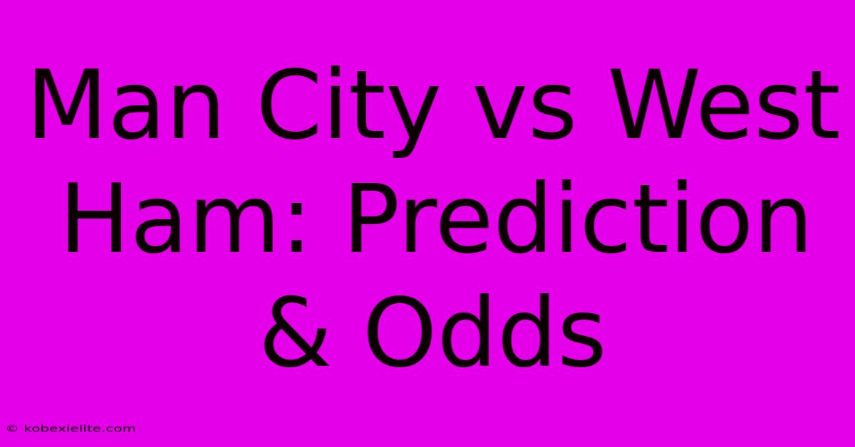 Man City Vs West Ham: Prediction & Odds