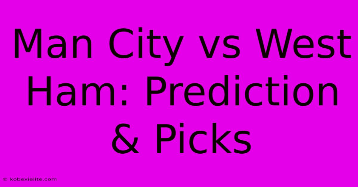 Man City Vs West Ham: Prediction & Picks