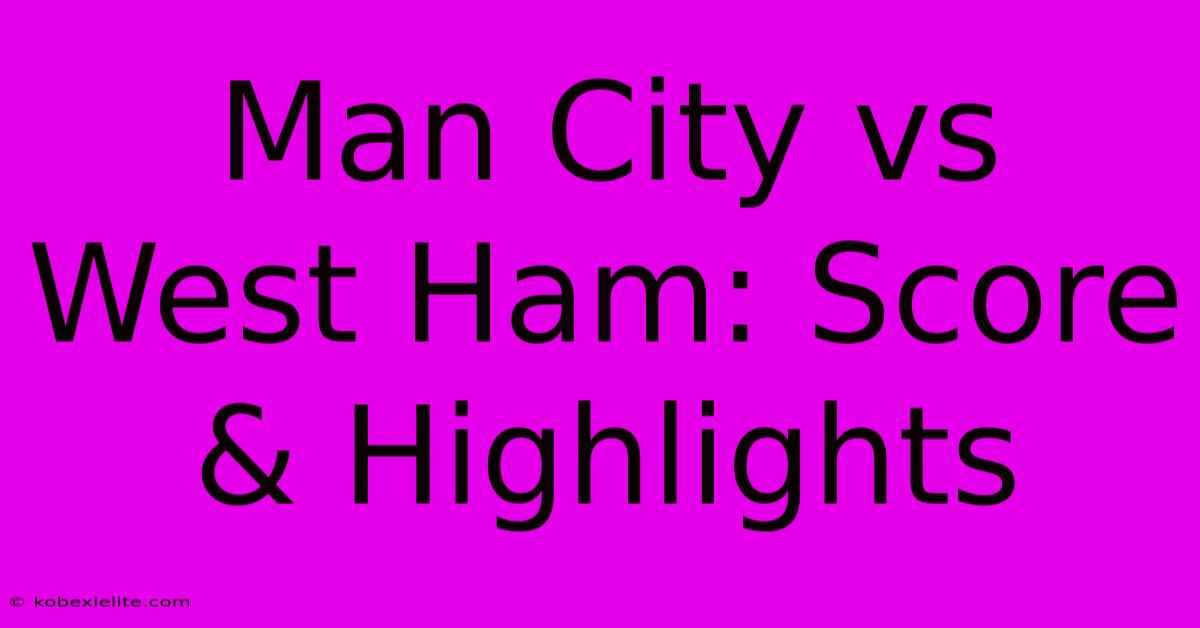 Man City Vs West Ham: Score & Highlights