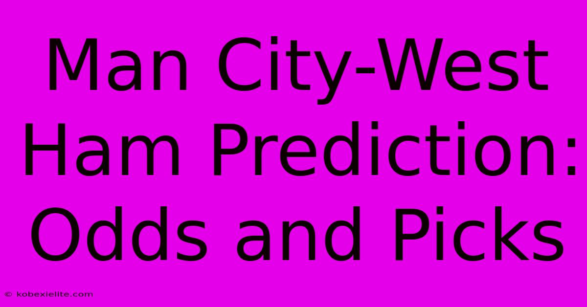 Man City-West Ham Prediction: Odds And Picks