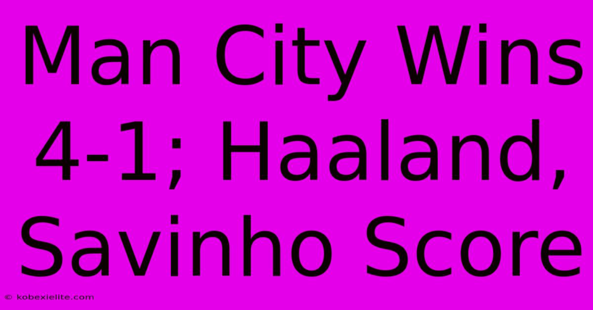 Man City Wins 4-1; Haaland, Savinho Score