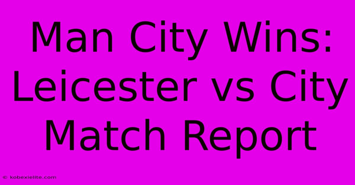 Man City Wins: Leicester Vs City Match Report