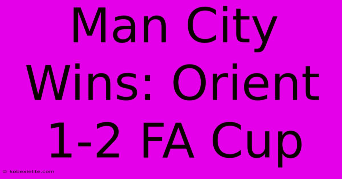 Man City Wins: Orient 1-2 FA Cup