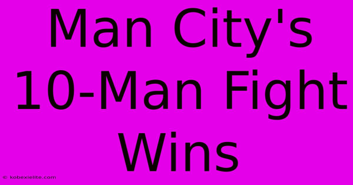 Man City's 10-Man Fight Wins