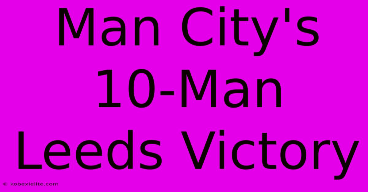 Man City's 10-Man Leeds Victory