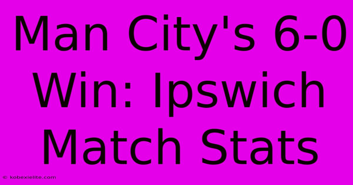 Man City's 6-0 Win: Ipswich Match Stats