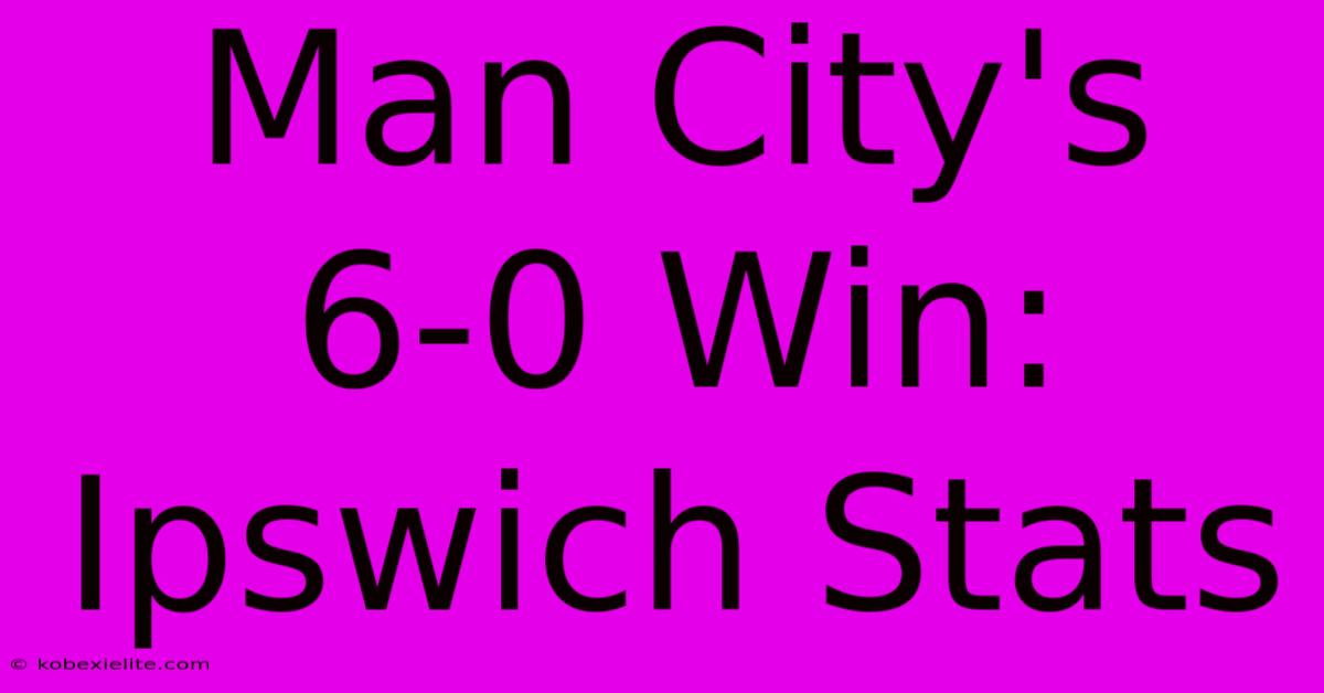 Man City's 6-0 Win: Ipswich Stats