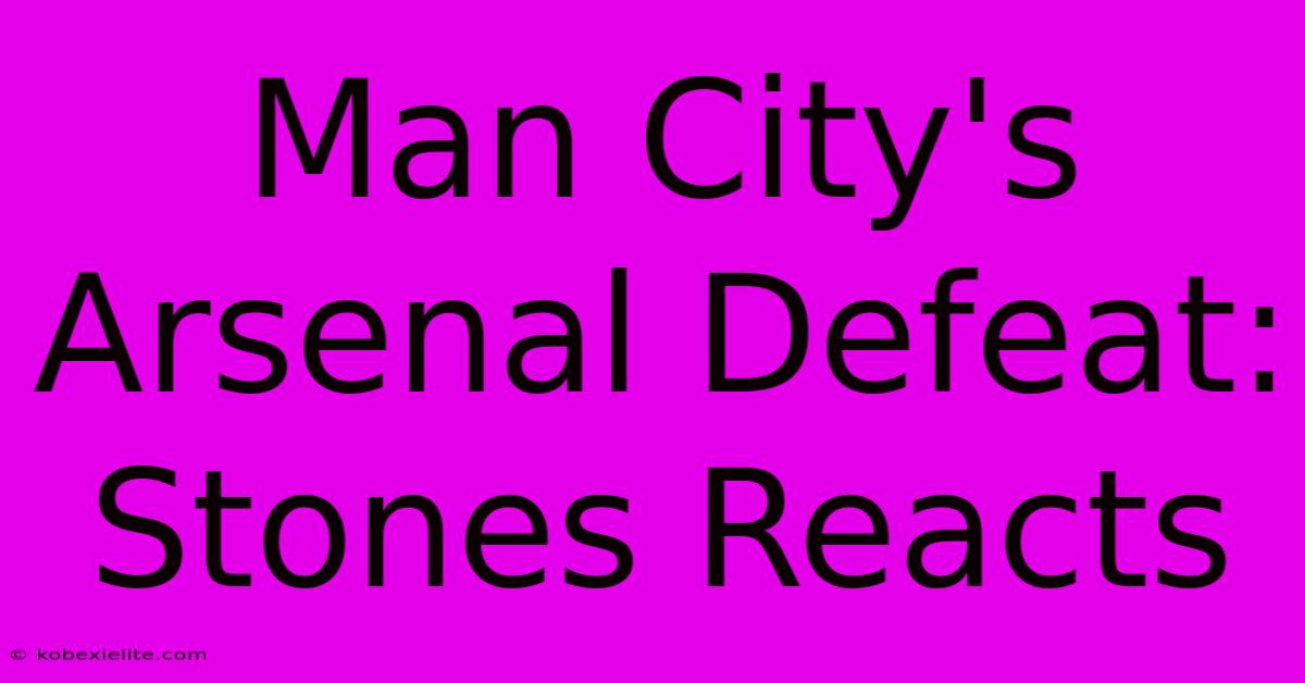 Man City's Arsenal Defeat: Stones Reacts Man City's Arsenal Defeat: Stones Reacts