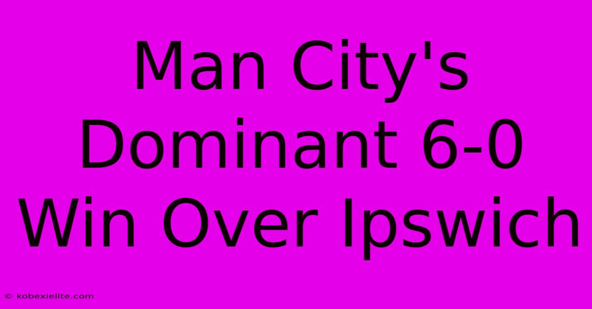 Man City's Dominant 6-0 Win Over Ipswich